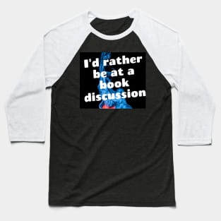 I'd rather be at a book discussion Baseball T-Shirt